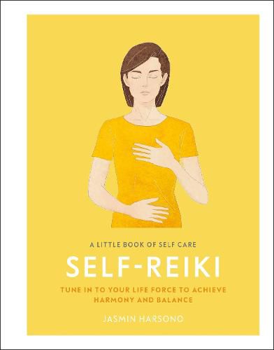 Cover image for A Little Book of Self Care: Self Reiki: Tune in to Your Life Force to Achieve Harmony and Balance