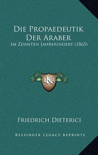 Cover image for Die Propaedeutik Der Araber: Im Zehnten Jahrhundert (1865)