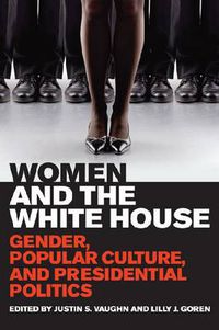 Cover image for Women and the White House: Gender, Popular Culture, and Presidential Politics