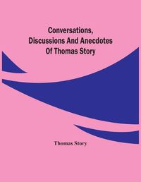 Cover image for Conversations, Discussions And Anecdotes Of Thomas Story