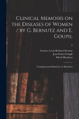Clinical Memoirs on the Diseases of Women / by G. Bernutz and E. Goupil; Translated and Edited by A. Meadows; 2
