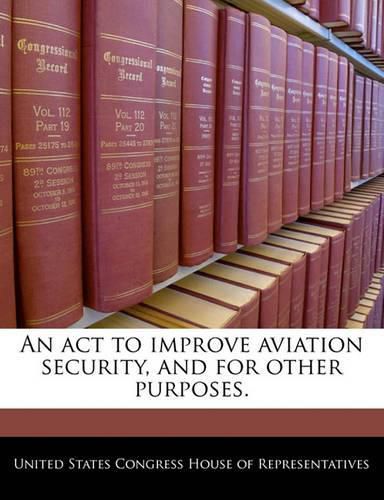 Cover image for An ACT to Improve Aviation Security, and for Other Purposes.