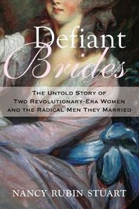 Cover image for Defiant Brides: The Untold Story of Two Revolutionary-Era Women and the Radical Men They Married