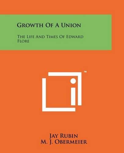 Cover image for Growth of a Union: The Life and Times of Edward Flore