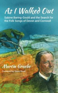 Cover image for As I Walked Out: Sabine Baring-Gould and the Search for the Folk Songs of Devon and Cornwall
