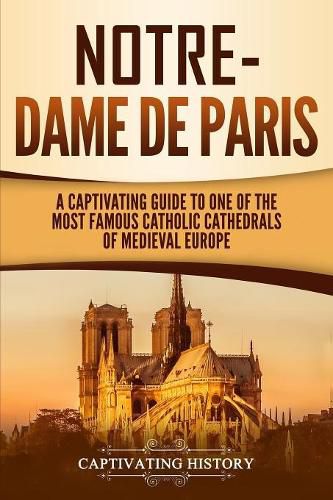 Cover image for Notre-Dame de Paris: A Captivating Guide to One of the Most Famous Catholic Cathedrals of Medieval Europe