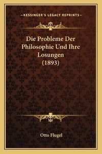 Cover image for Die Probleme Der Philosophie Und Ihre Losungen (1893)