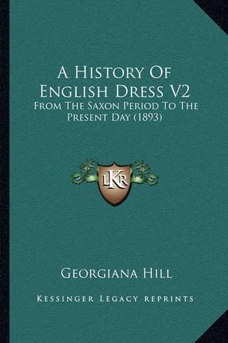 Cover image for A History of English Dress V2: From the Saxon Period to the Present Day (1893)