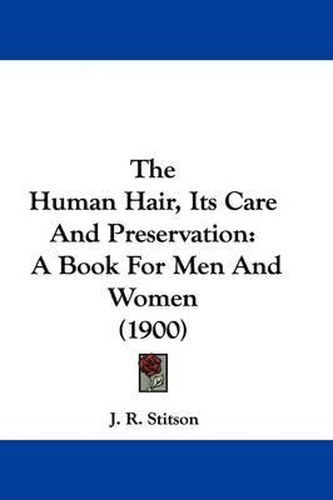 Cover image for The Human Hair, Its Care and Preservation: A Book for Men and Women (1900)