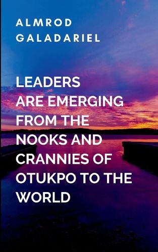 Cover image for Leaders are Emerging From The Nooks And Crannies Of Otukpo To The World
