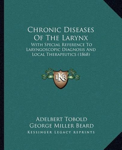 Chronic Diseases of the Larynx: With Special Reference to Laryngoscopic Diagnosis and Local Therapeutics (1868)