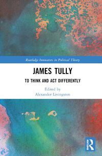 Cover image for James Tully: To Think and Act Differently