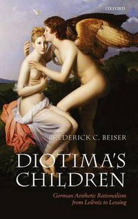 Cover image for Diotima's Children: German Aesthetic Rationalism from Leibniz to Lessing