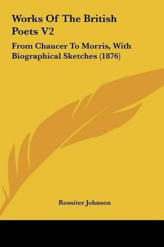 Works of the British Poets V2: From Chaucer to Morris, with Biographical Sketches (1876)