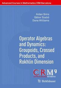Cover image for Operator Algebras and Dynamics: Groupoids, Crossed Products, and Rokhlin Dimension