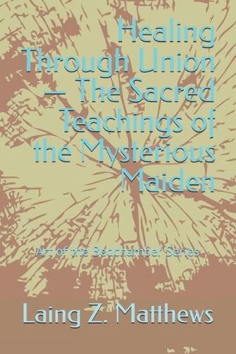Cover image for Healing Through Union - The Sacred Teachings of the Mysterious Maiden