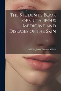 Cover image for The Student's Book of Cutaneous Medicine and Diseases of the Skin