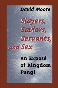 Cover image for Slayers, Saviors, Servants and Sex: An Expose of Kingdom Fungi