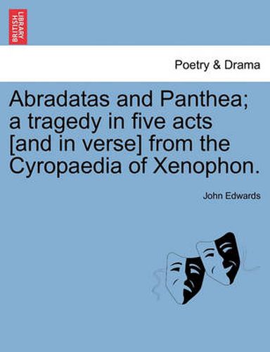 Cover image for Abradatas and Panthea; A Tragedy in Five Acts [And in Verse] from the Cyropaedia of Xenophon.