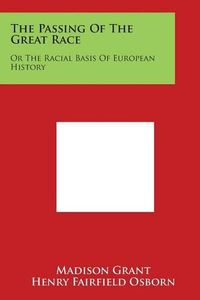 Cover image for The Passing of the Great Race: Or the Racial Basis of European History