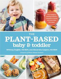 Cover image for The Plant-based Baby & Toddler: Your Complete Feeding Guide for the First 3 Years
