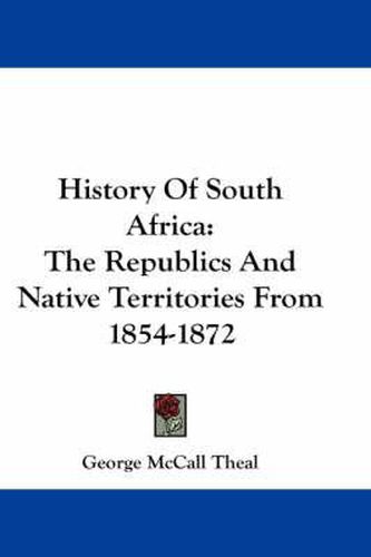 Cover image for History of South Africa: The Republics and Native Territories from 1854-1872