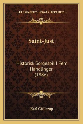 Saint-Just Saint-Just: Historisk Sorgespil I Fem Handlinger (1886) Historisk Sorgespil I Fem Handlinger (1886)