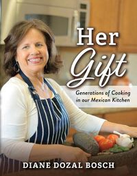 Cover image for Her Gift: Generations of Cooking in our Mexican Kitchen