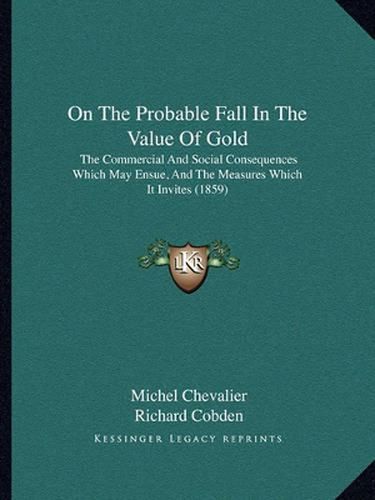 On the Probable Fall in the Value of Gold: The Commercial and Social Consequences Which May Ensue, and the Measures Which It Invites (1859)