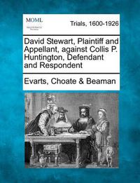 Cover image for David Stewart, Plaintiff and Appellant, Against Collis P. Huntington, Defendant and Respondent