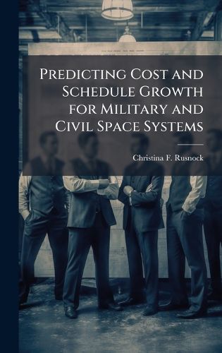 Cover image for Predicting Cost and Schedule Growth for Military and Civil Space Systems