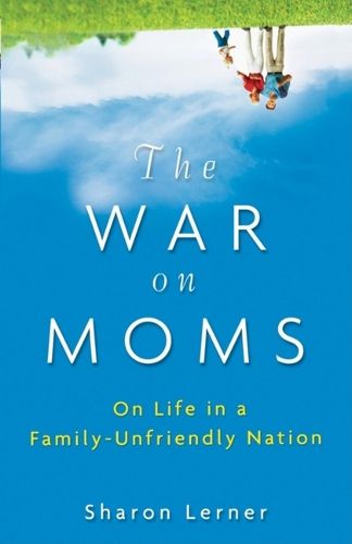 Cover image for The War on Moms: On Life in a Family Unfriendly Nation