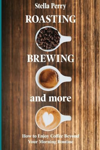 Cover image for Roasting, Brewing and More: How to Enjoy Coffee Beyond your Morning Routine