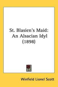 Cover image for St. Blasien's Maid: An Alsacian Idyl (1898)