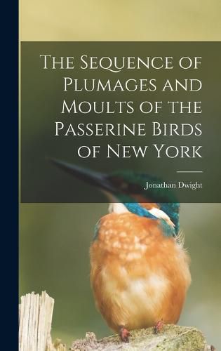 The Sequence of Plumages and Moults of the Passerine Birds of New York