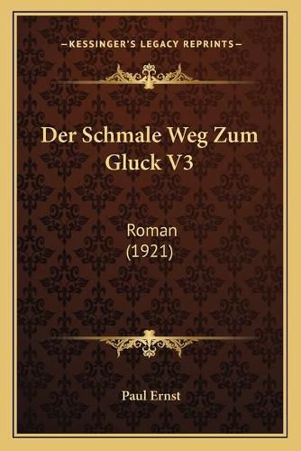 Der Schmale Weg Zum Gluck V3: Roman (1921)