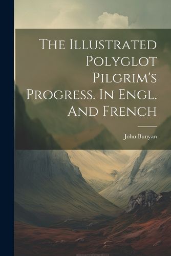 Cover image for The Illustrated Polyglot Pilgrim's Progress. In Engl. And French