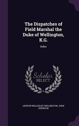 Cover image for The Dispatches of Field Marshal the Duke of Wellington, K.G.: Index