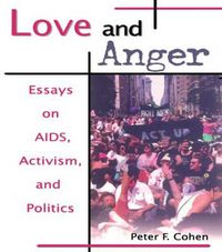 Cover image for Love and Anger: Essays on AIDS, Activism, and Politics