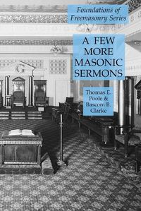 Cover image for A Few More Masonic Sermons: Foundations of Freemasonry Series