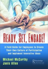 Cover image for Ready? Set? Engage!: A Field Guide for Employees to Create Their Own Culture of Participation and Implement Innovative Ideas