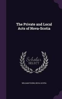 Cover image for The Private and Local Acts of Nova-Scotia