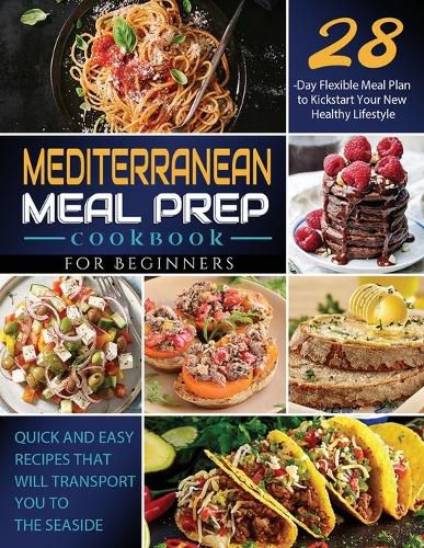 Cover image for Mediterranean Meal Prep Cookbook for Beginners: Quick and Easy Recipes That Will Transport You to the Seaside / 28-Day Flexible Meal Plan to Kickstart Your New Healthy Lifestyle