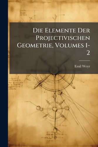 Cover image for Die Elemente Der Projectivischen Geometrie, Volumes 1-2