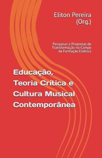 Cover image for Educacao, Teoria Critica e Cultura Musical Contemporanea: pesquisas e propostas de transformacao no campo da formacao estetica