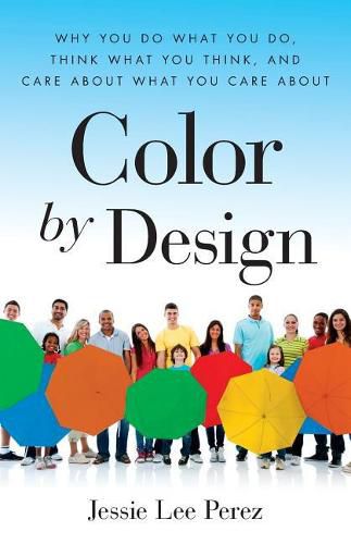 Cover image for Color by Design: Why You Do What You Do, Think What You Think, and Care about What You Care about