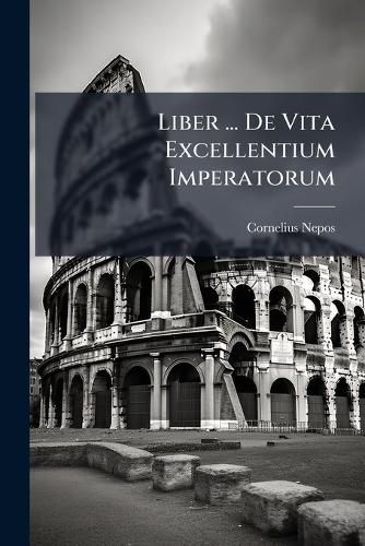Cover image for Liber ... de Vita Excellentium Imperatorum