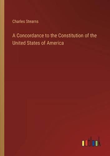 A Concordance to the Constitution of the United States of America