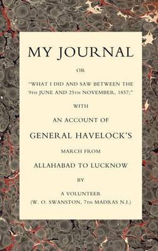 Cover image for My Journal or  What I Did and Saw Between the 9th June and 25 November 1857: With an Account of General Havelock's March from Allahabad to Lucknow
