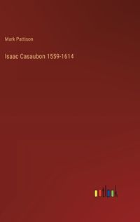 Cover image for Isaac Casaubon 1559-1614